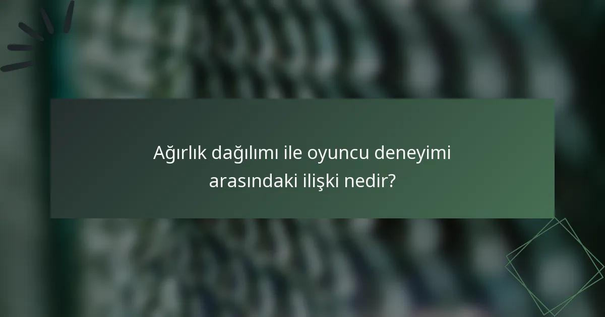 Ağırlık dağılımı ile oyuncu deneyimi arasındaki ilişki nedir?