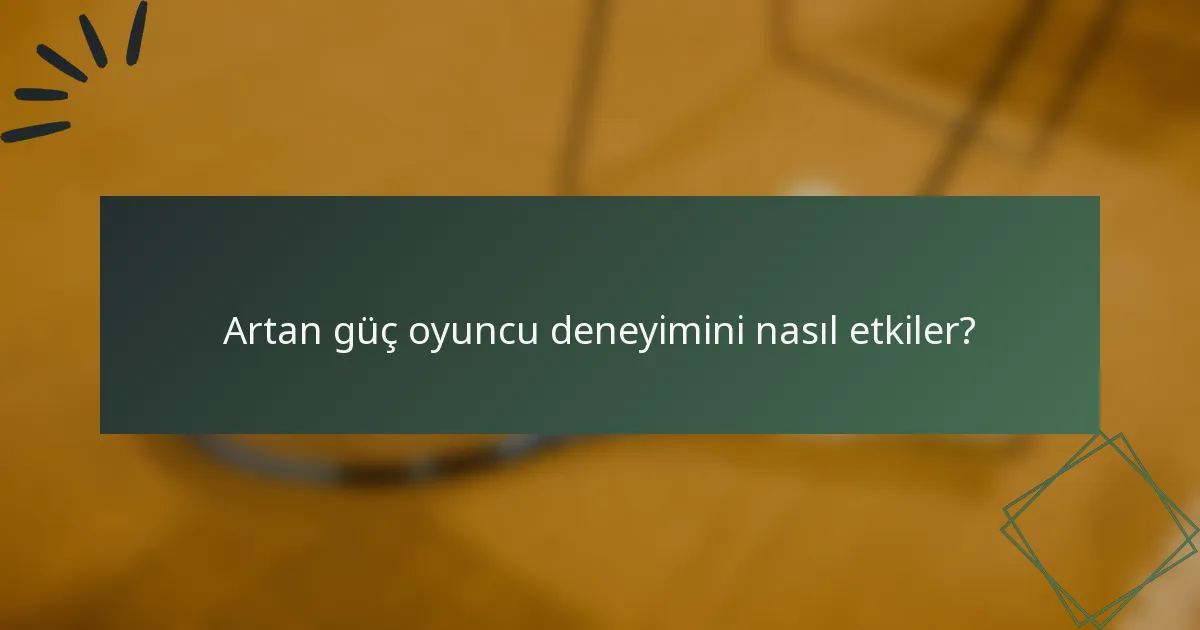 Artan güç oyuncu deneyimini nasıl etkiler?