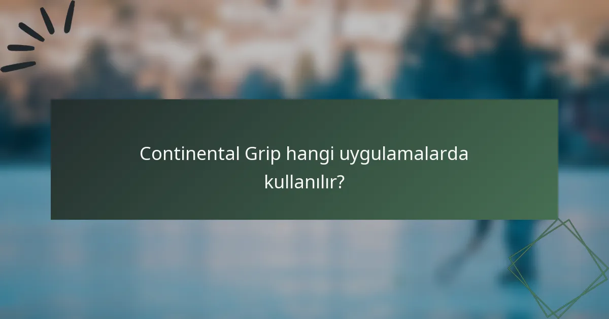 Continental Grip hangi uygulamalarda kullanılır?