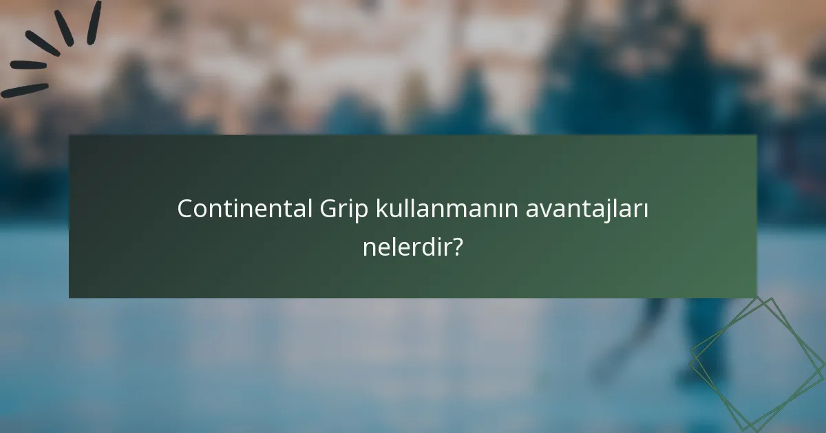 Continental Grip kullanmanın avantajları nelerdir?