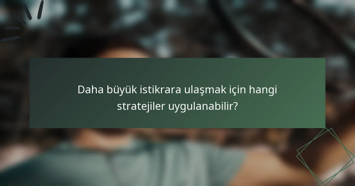 Daha büyük istikrara ulaşmak için hangi stratejiler uygulanabilir?