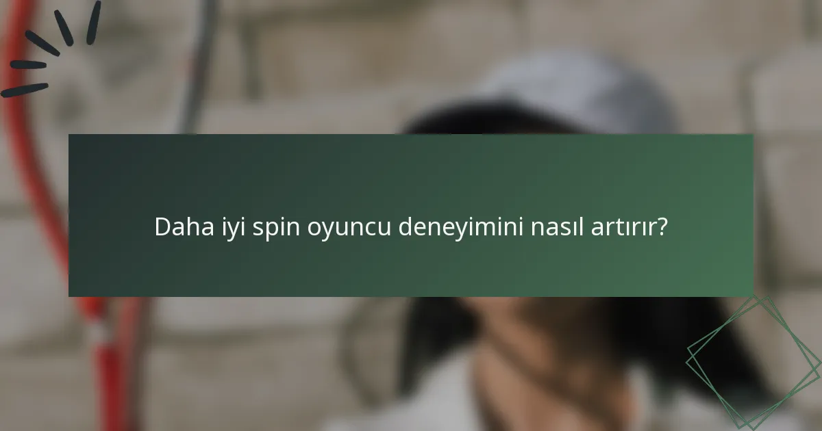 Daha iyi spin oyuncu deneyimini nasıl artırır?