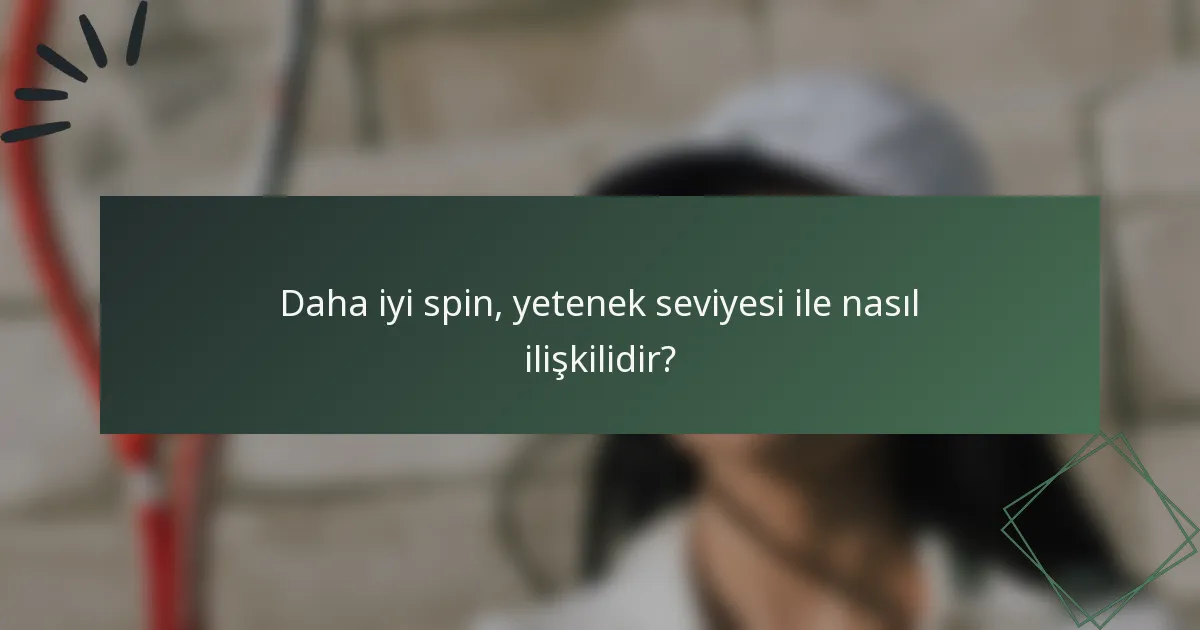 Daha iyi spin, yetenek seviyesi ile nasıl ilişkilidir?