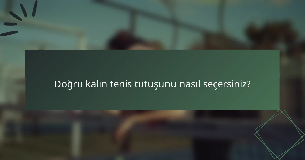 Doğru kalın tenis tutuşunu nasıl seçersiniz?