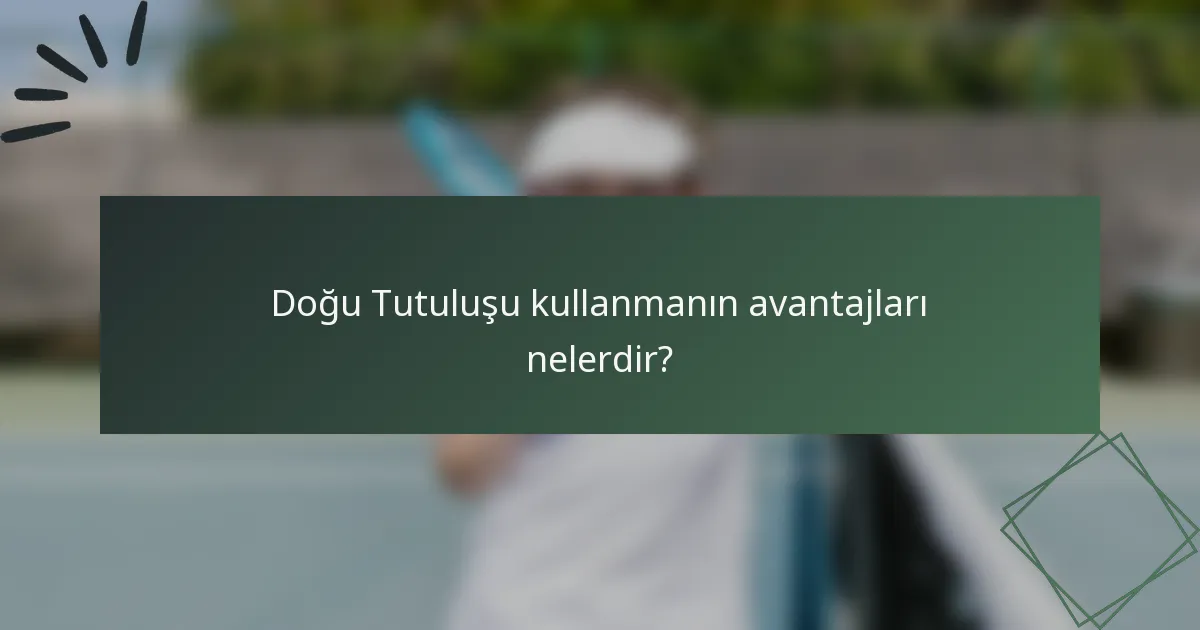 Doğu Tutuluşu kullanmanın avantajları nelerdir?