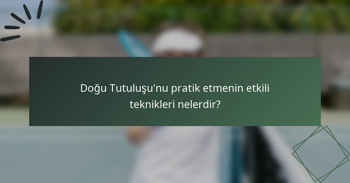 Doğu Tutuluşu'nu pratik etmenin etkili teknikleri nelerdir?