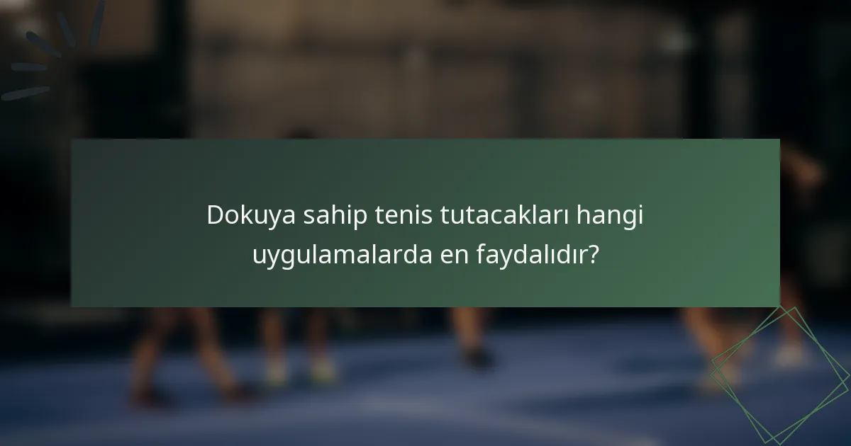 Dokuya sahip tenis tutacakları hangi uygulamalarda en faydalıdır?