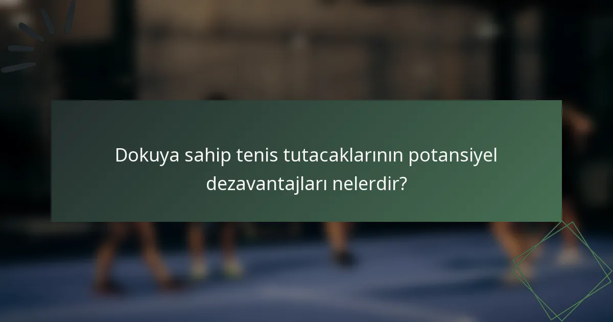Dokuya sahip tenis tutacaklarının potansiyel dezavantajları nelerdir?