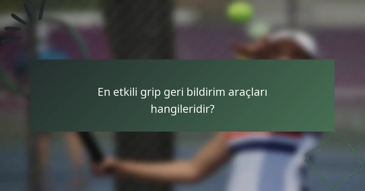 En etkili grip geri bildirim araçları hangileridir?