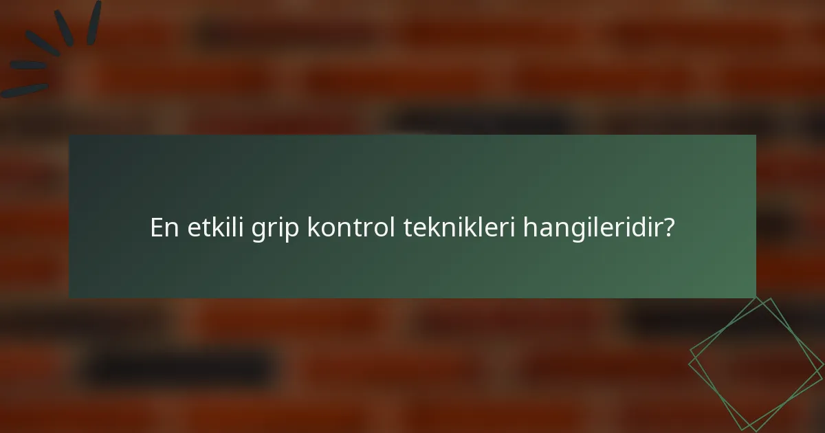 En etkili grip kontrol teknikleri hangileridir?