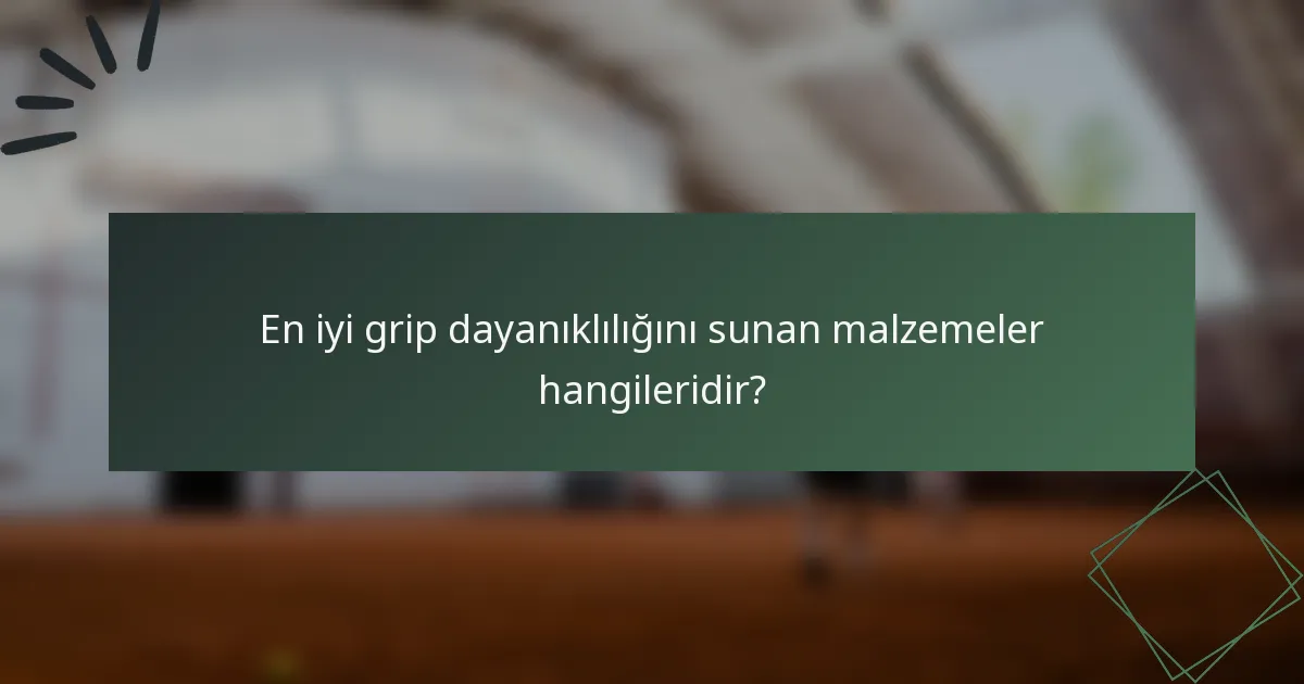 En iyi grip dayanıklılığını sunan malzemeler hangileridir?