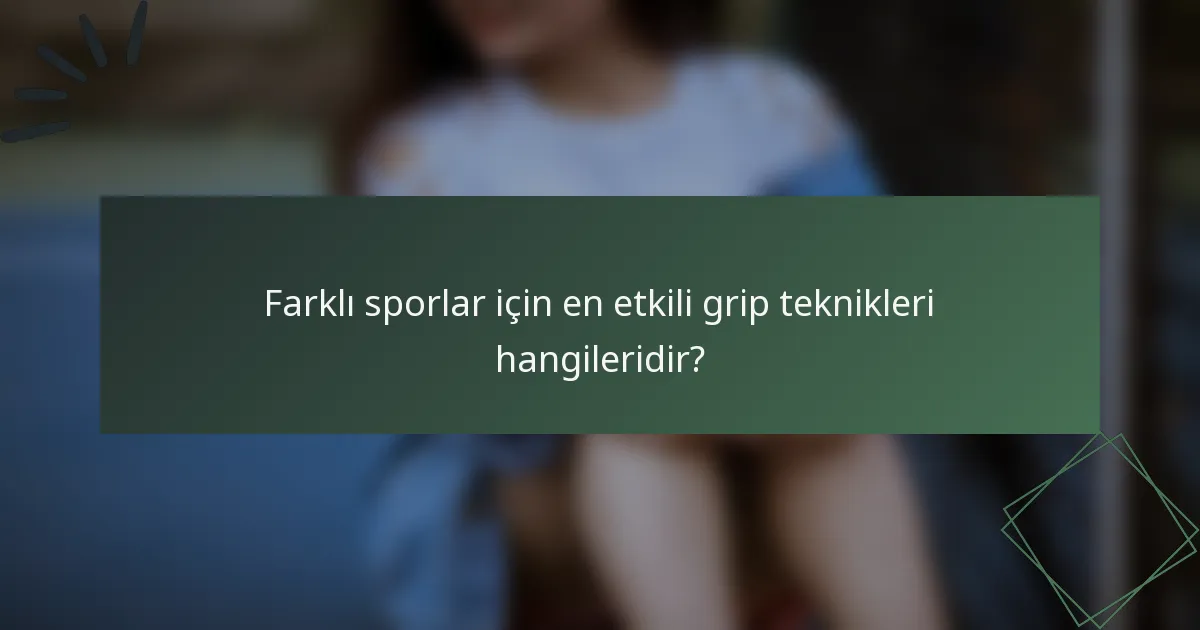 Farklı sporlar için en etkili grip teknikleri hangileridir?