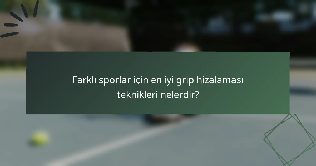 Farklı sporlar için en iyi grip hizalaması teknikleri nelerdir?