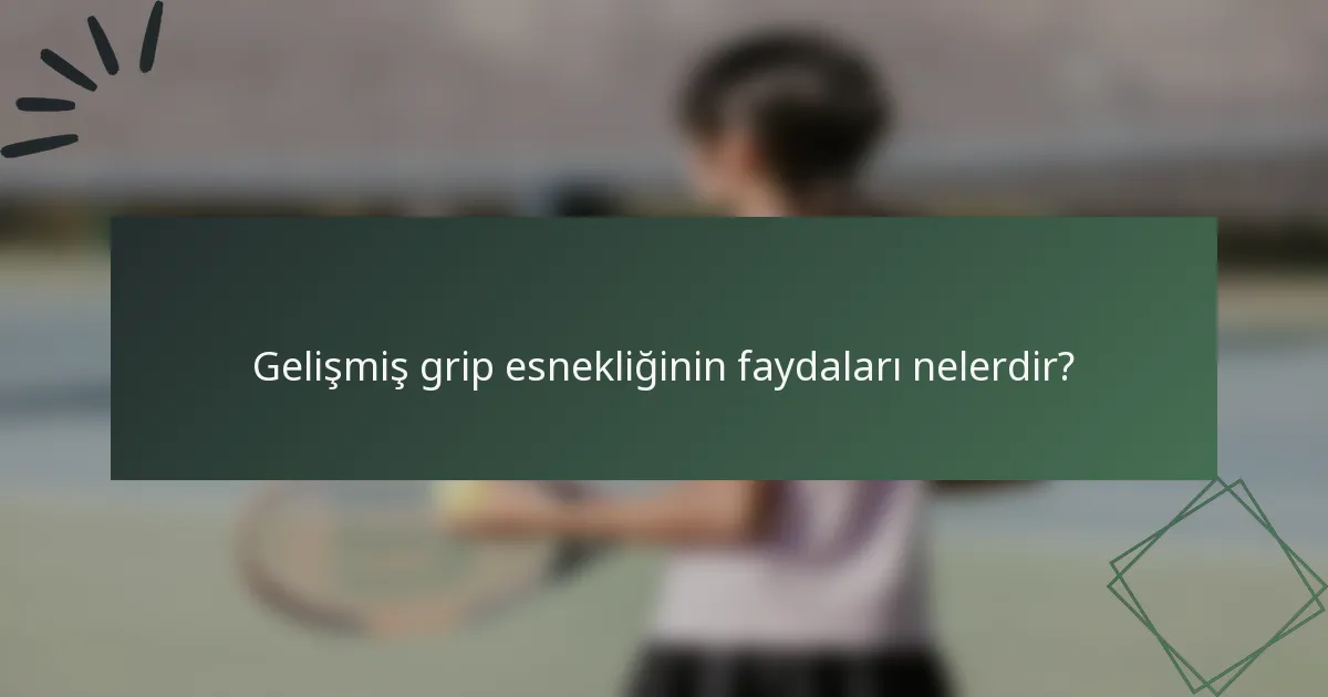 Gelişmiş grip esnekliğinin faydaları nelerdir?