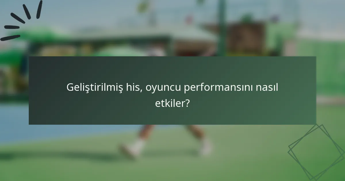 Geliştirilmiş his, oyuncu performansını nasıl etkiler?
