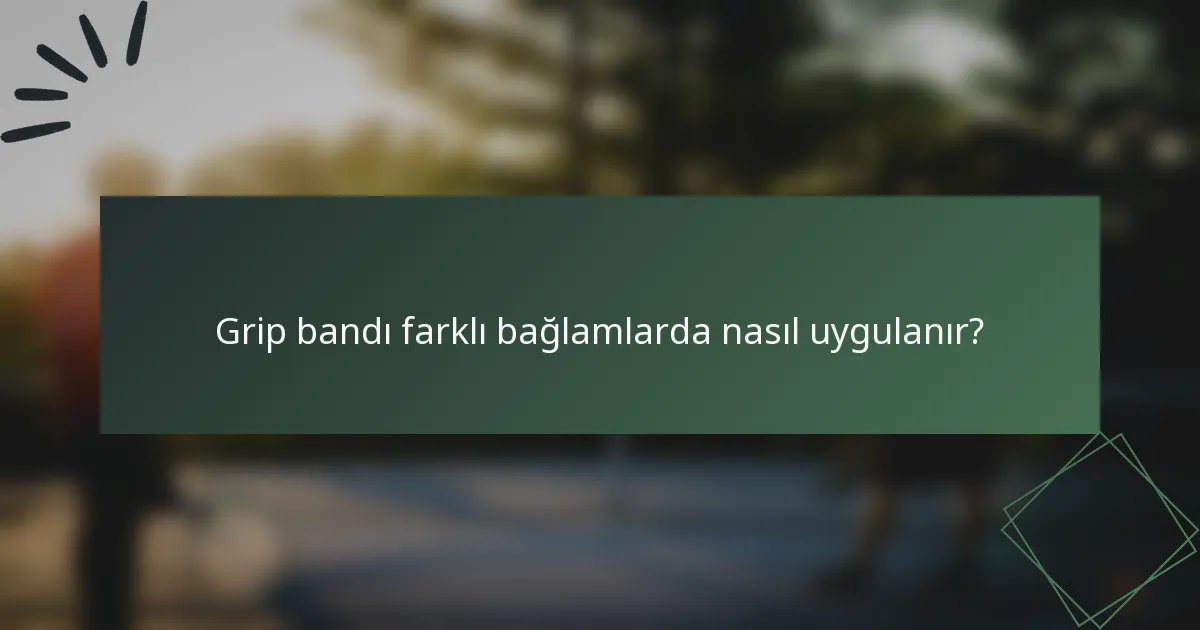 Grip bandı farklı bağlamlarda nasıl uygulanır?