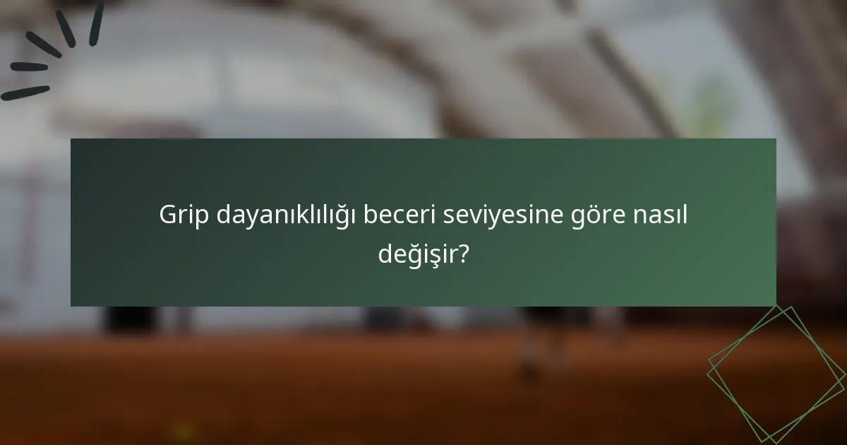 Grip dayanıklılığı beceri seviyesine göre nasıl değişir?
