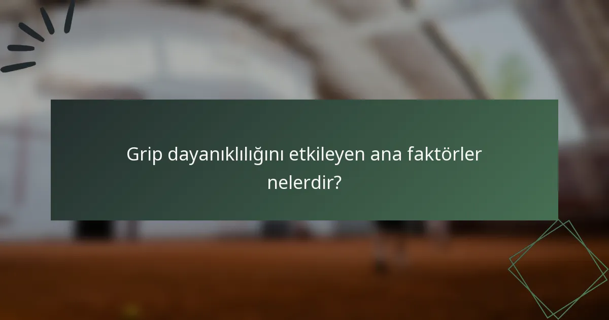Grip dayanıklılığını etkileyen ana faktörler nelerdir?
