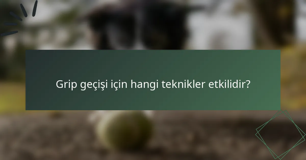 Grip geçişi için hangi teknikler etkilidir?