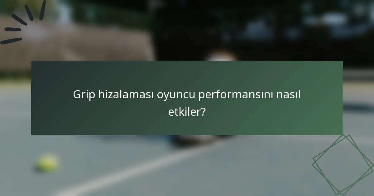 Grip hizalaması oyuncu performansını nasıl etkiler?