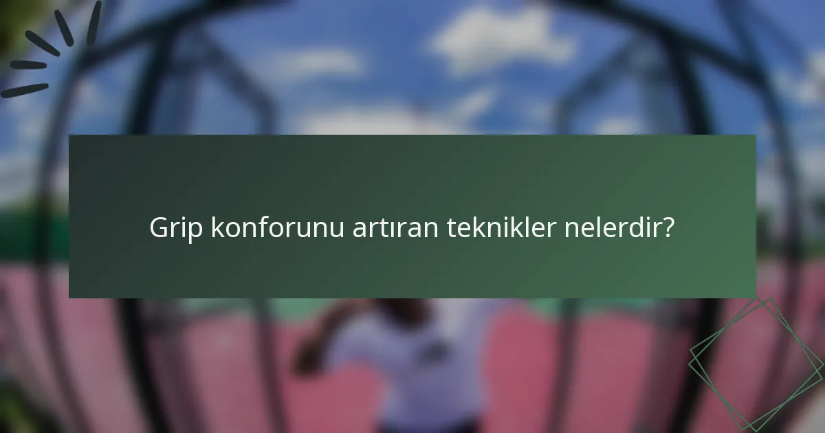 Grip konforunu artıran teknikler nelerdir?