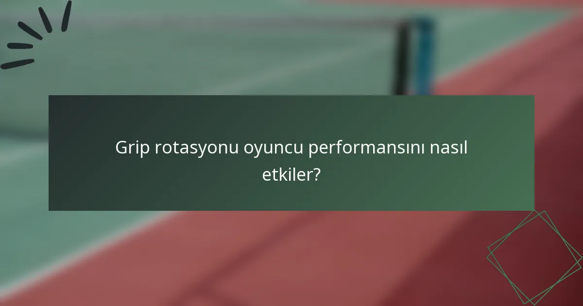 Grip rotasyonu oyuncu performansını nasıl etkiler?