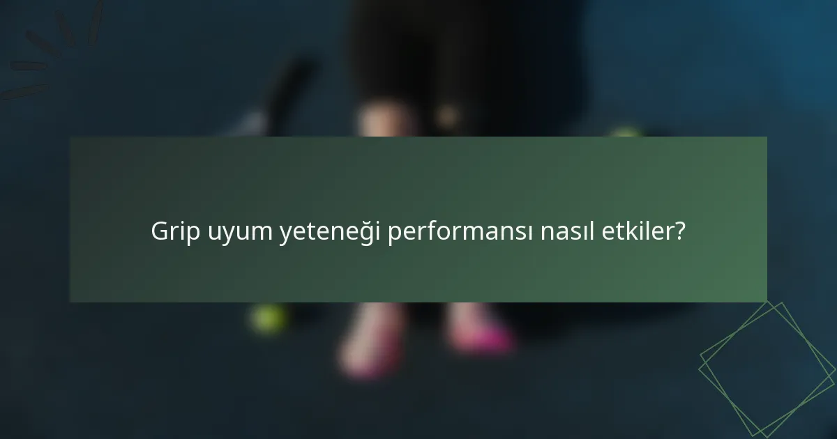 Grip uyum yeteneği performansı nasıl etkiler?
