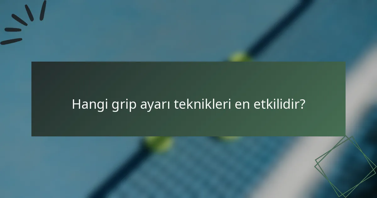 Hangi grip ayarı teknikleri en etkilidir?