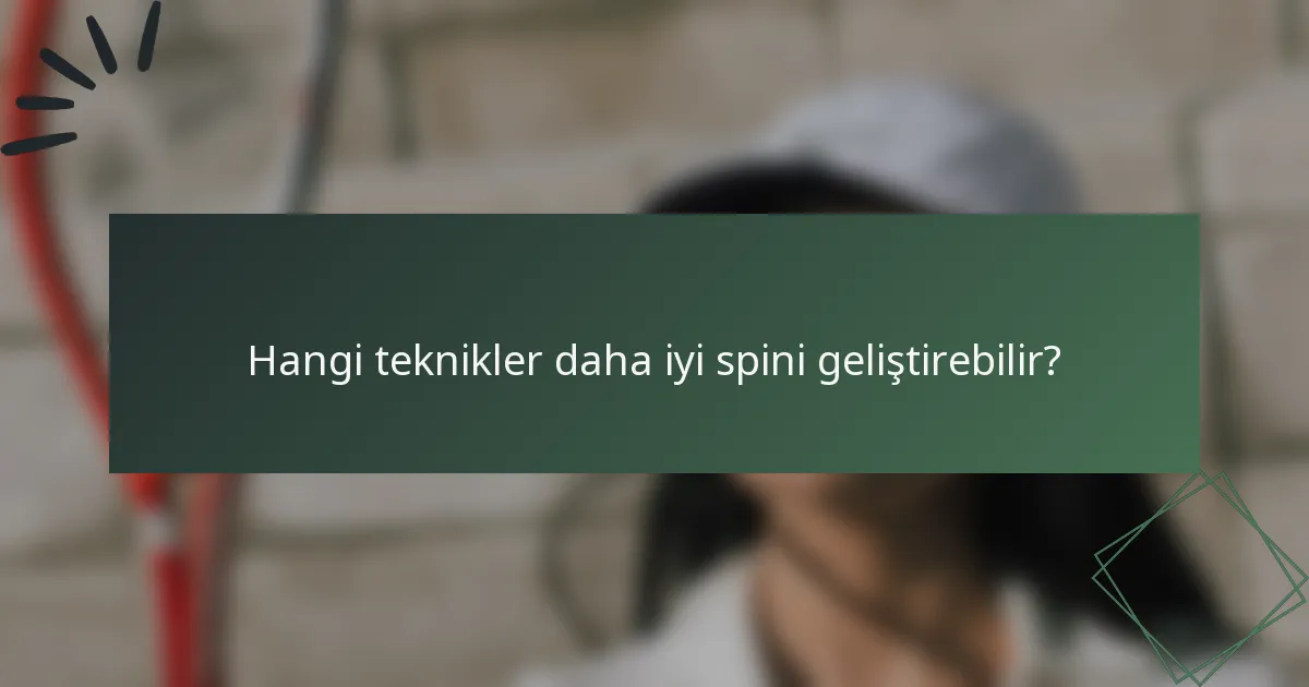 Hangi teknikler daha iyi spini geliştirebilir?