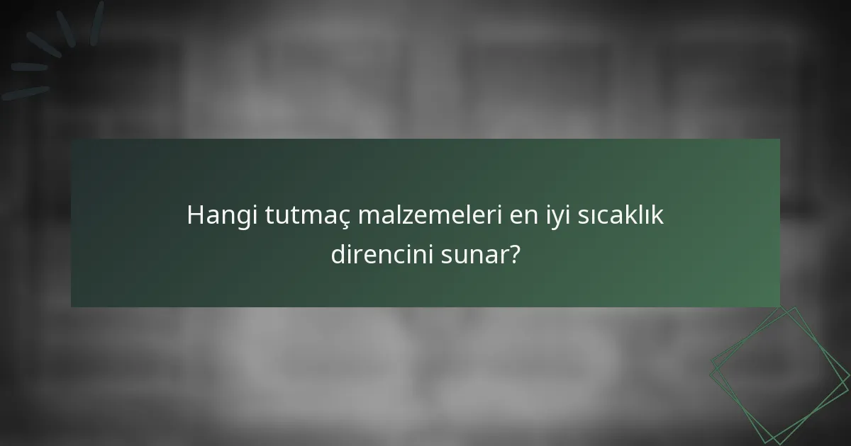 Hangi tutmaç malzemeleri en iyi sıcaklık direncini sunar?