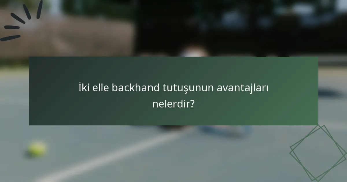 İki elle backhand tutuşunun avantajları nelerdir?