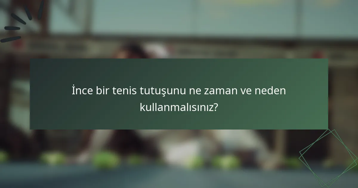 İnce bir tenis tutuşunu ne zaman ve neden kullanmalısınız?