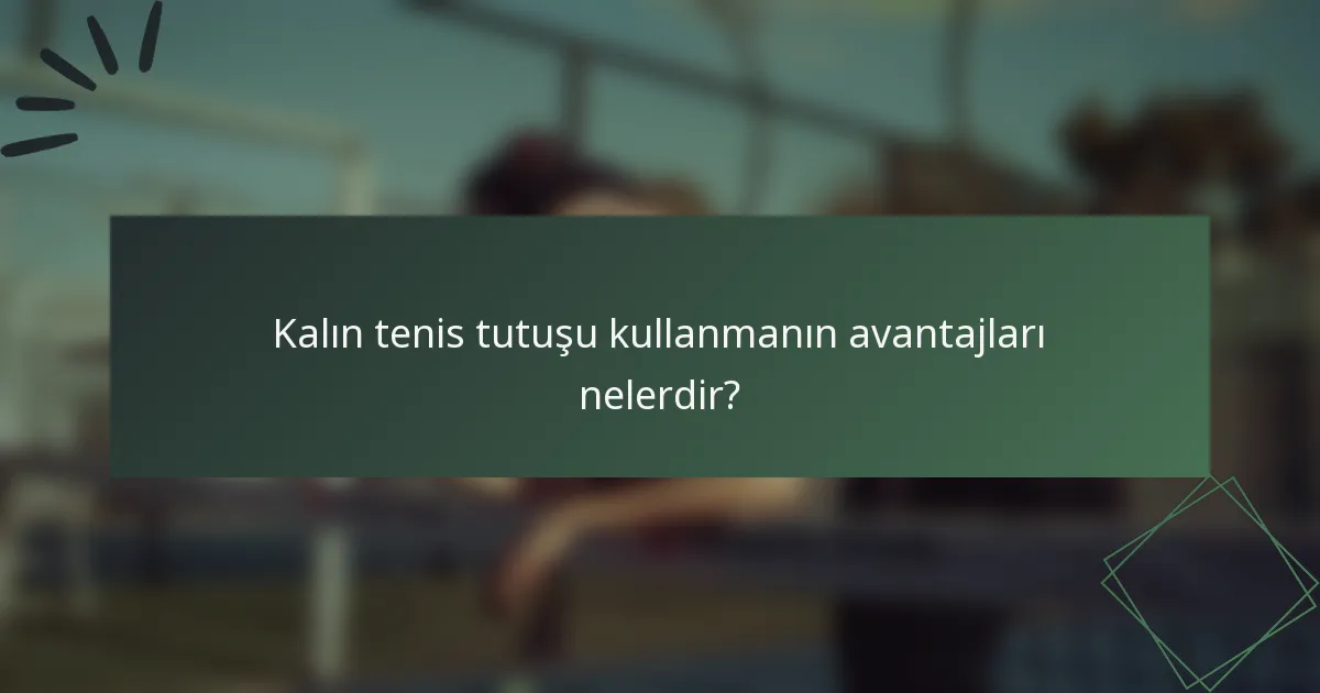 Kalın tenis tutuşu kullanmanın avantajları nelerdir?