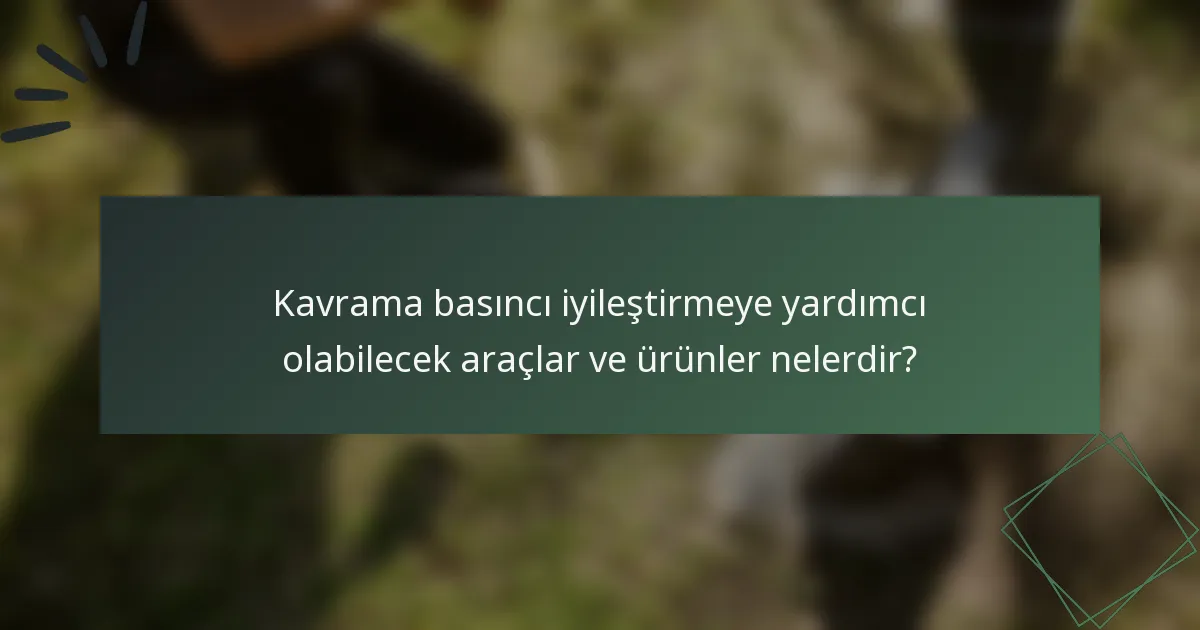 Kavrama basıncı iyileştirmeye yardımcı olabilecek araçlar ve ürünler nelerdir?