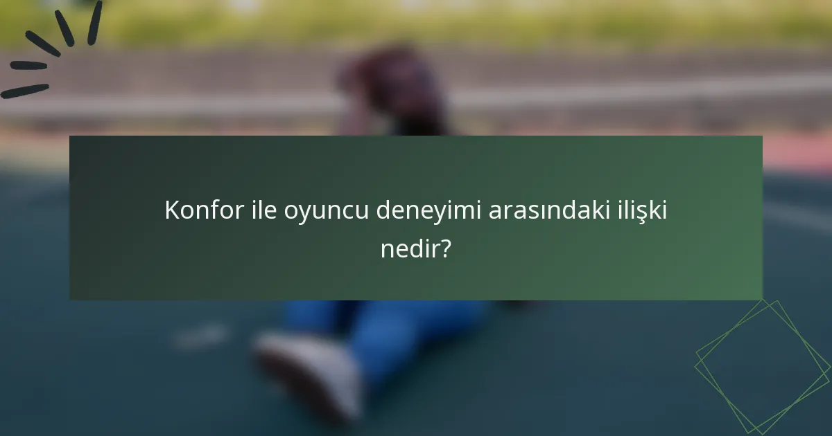 Konfor ile oyuncu deneyimi arasındaki ilişki nedir?