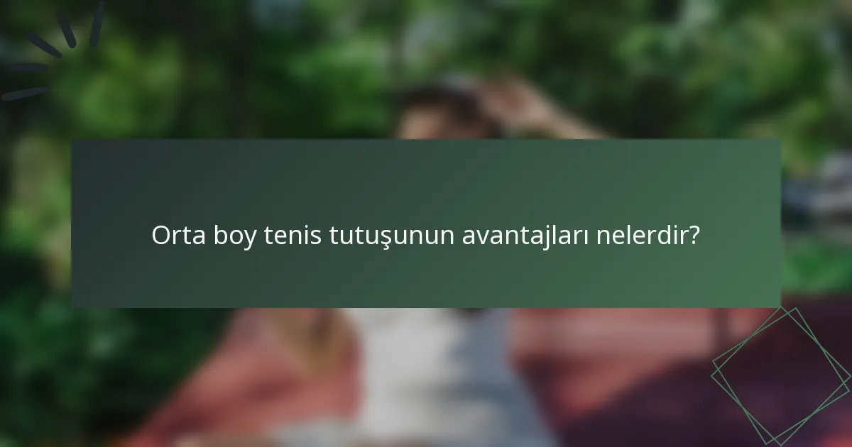 Orta boy tenis tutuşunun avantajları nelerdir?