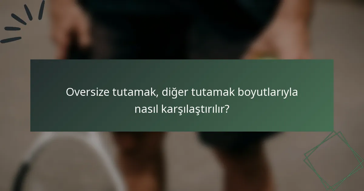 Oversize tutamak, diğer tutamak boyutlarıyla nasıl karşılaştırılır?