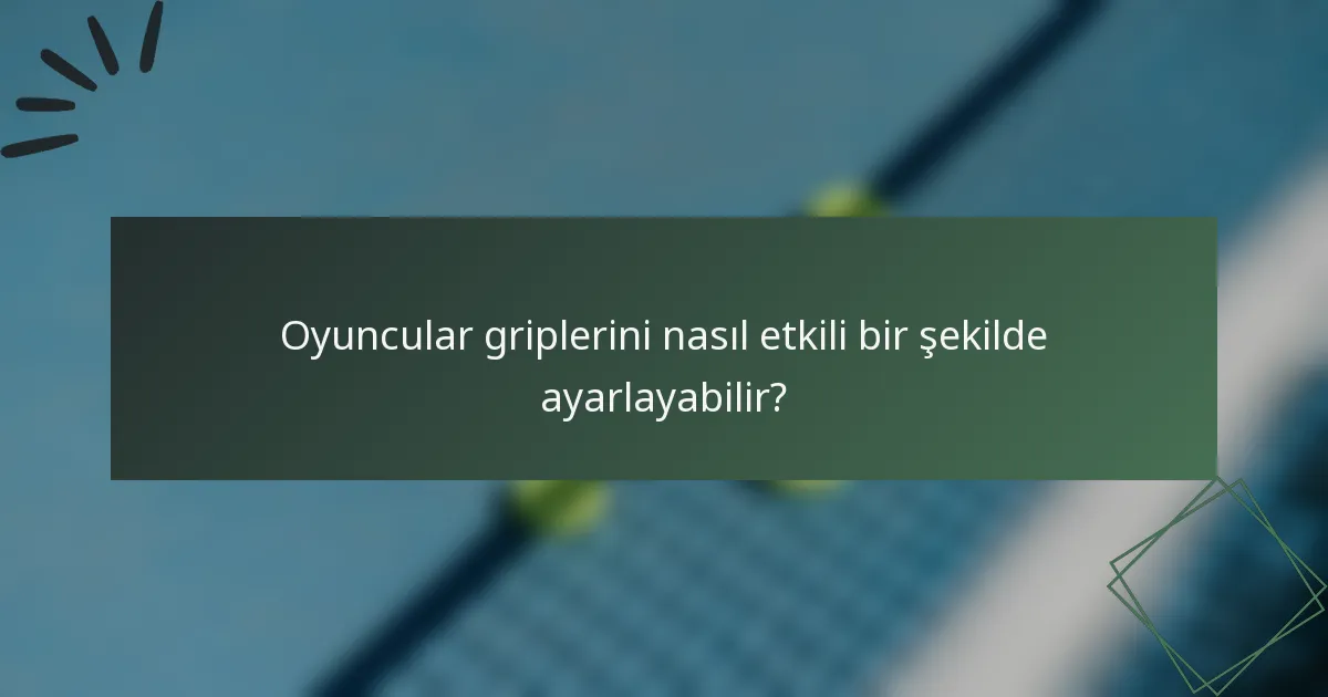 Oyuncular griplerini nasıl etkili bir şekilde ayarlayabilir?