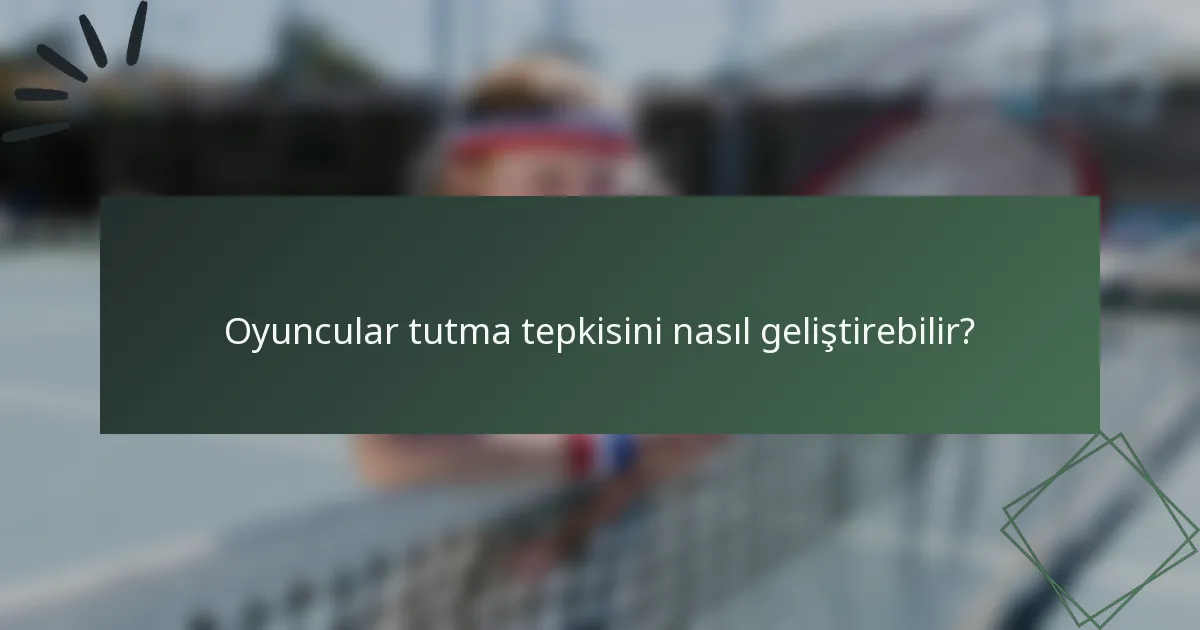 Oyuncular tutma tepkisini nasıl geliştirebilir?
