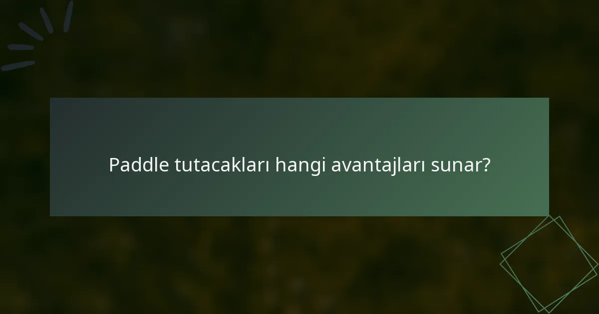 Paddle tutacakları hangi avantajları sunar?
