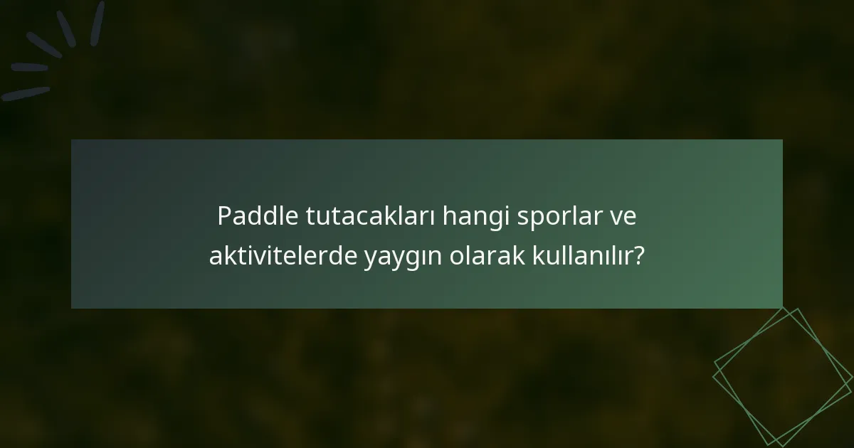 Paddle tutacakları hangi sporlar ve aktivitelerde yaygın olarak kullanılır?
