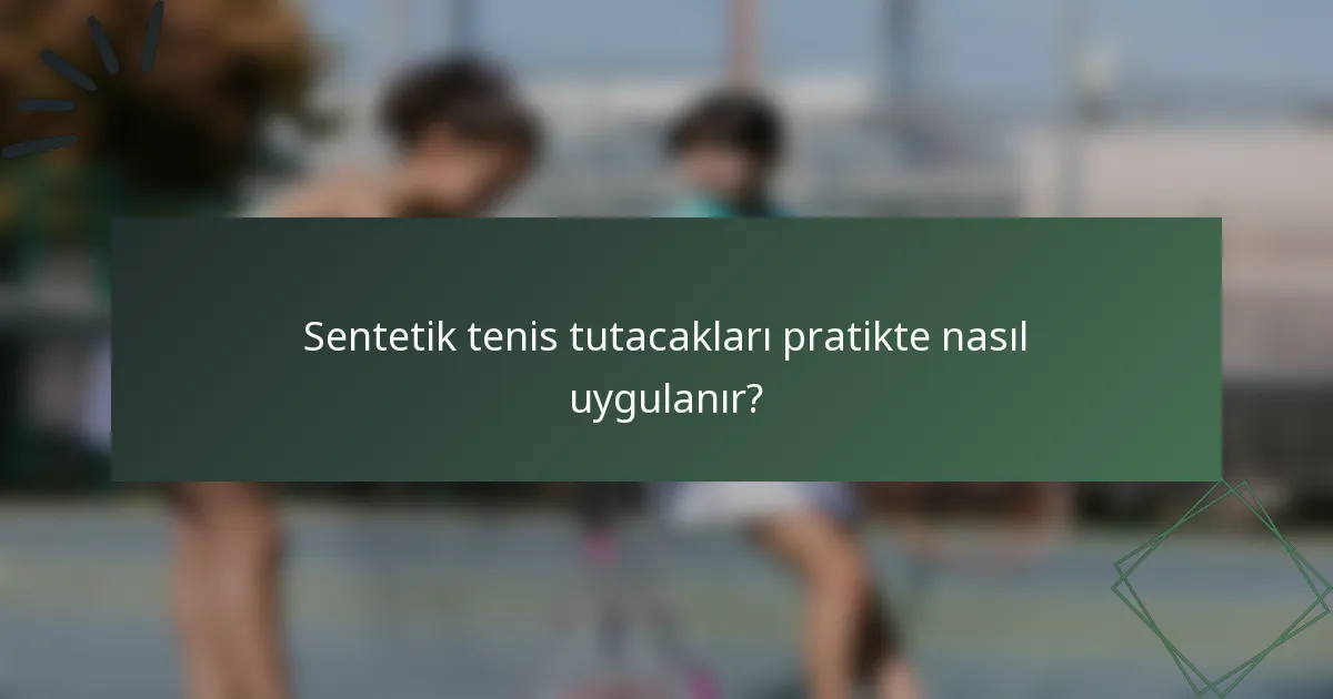 Sentetik tenis tutacakları pratikte nasıl uygulanır?