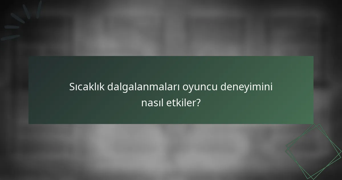 Sıcaklık dalgalanmaları oyuncu deneyimini nasıl etkiler?