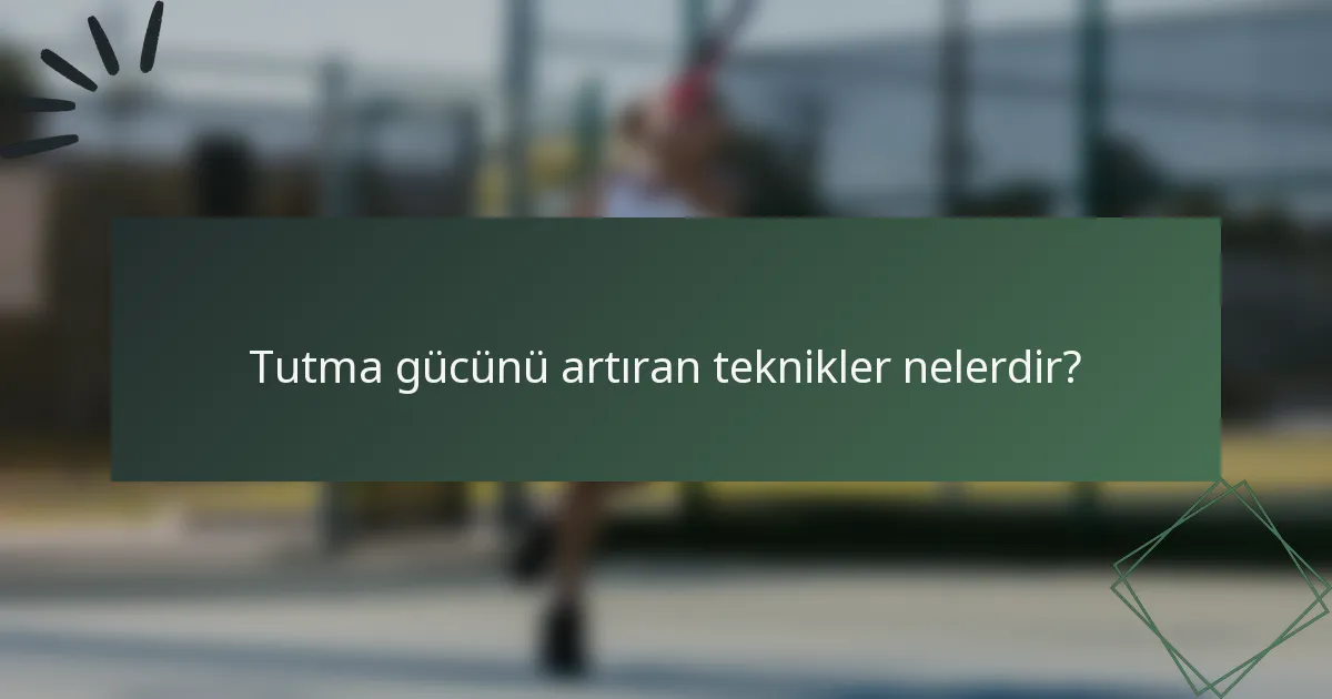 Tutma gücünü artıran teknikler nelerdir?