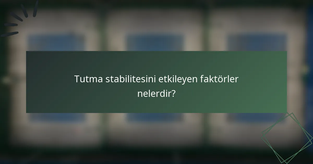 Tutma stabilitesini etkileyen faktörler nelerdir?