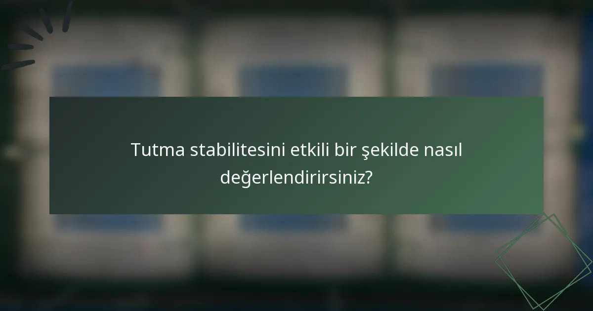 Tutma stabilitesini etkili bir şekilde nasıl değerlendirirsiniz?