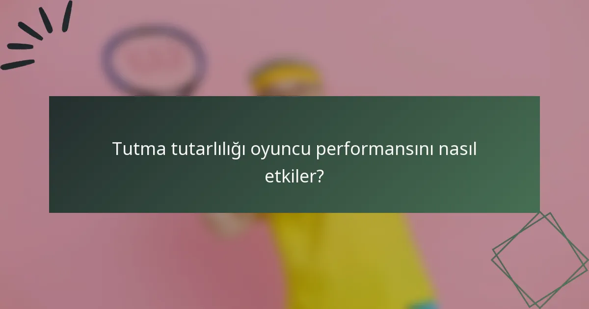 Tutma tutarlılığı oyuncu performansını nasıl etkiler?