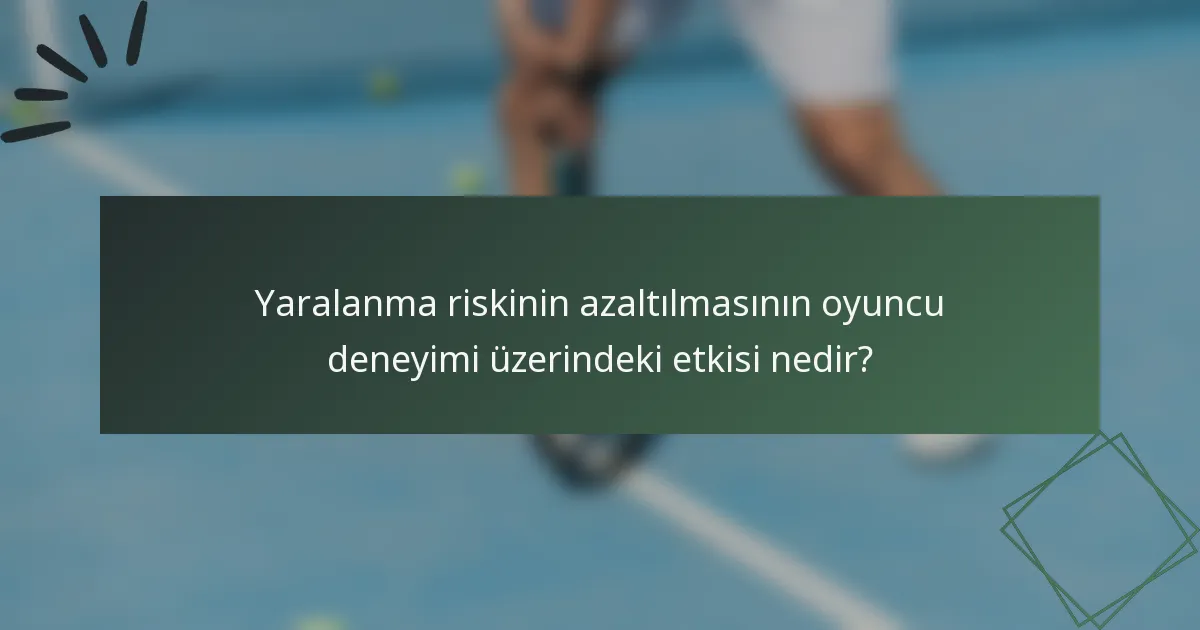 Yaralanma riskinin azaltılmasının oyuncu deneyimi üzerindeki etkisi nedir?